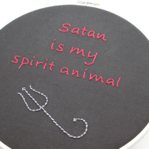 Funny Quote "Satan is my Spirit Animal" Snarky Hand Embroidered Hoop Art.