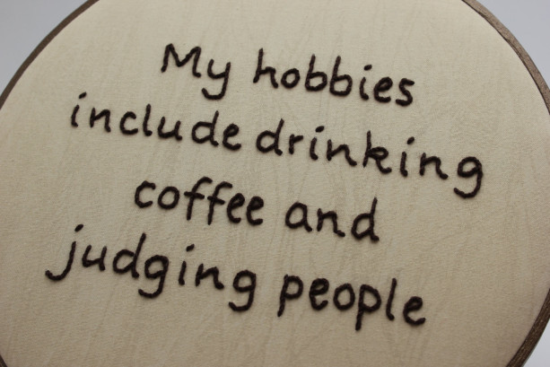 Funny Life Quote "My Hobbies Include Drinking Coffee and Judging People" Snarky Hand Embroidered Hoop Art.