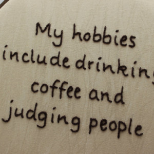 Funny Life Quote "My Hobbies Include Drinking Coffee and Judging People" Snarky Hand Embroidered Hoop Art.