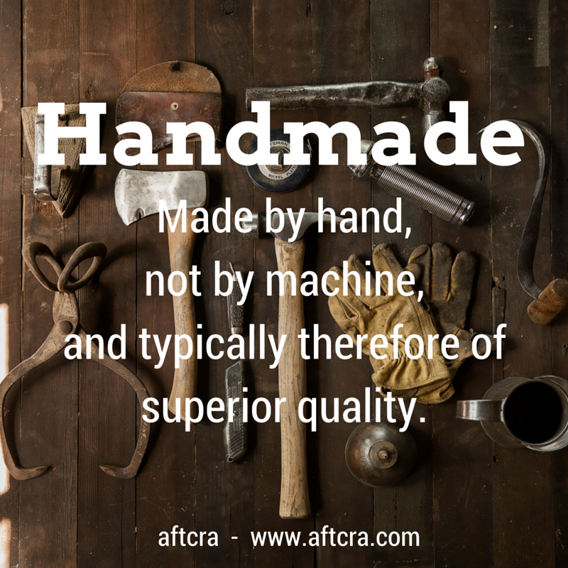 Handmade - made by hand, not by machine, and typically therefore of superior quality.
