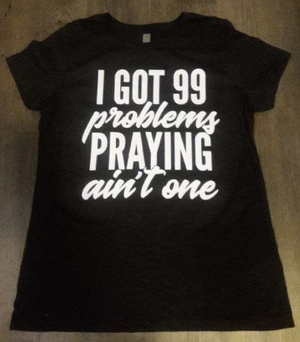 I Got 99 Problems Praying Ain’t One