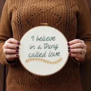 I Believe in a Thing Called Love Embroidery Hoop Art
