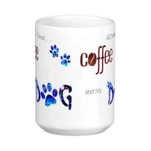 Dog Lover Mug - Dog Coffee Mug - All I Need is Coffee and My Dog 4 - Cute Coffee Mug - Dog Mom Gift - Dog Lover Gift - Unique Coffee Mug