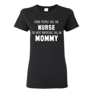 Some people call me NURSE, the most important call me MOMMY
