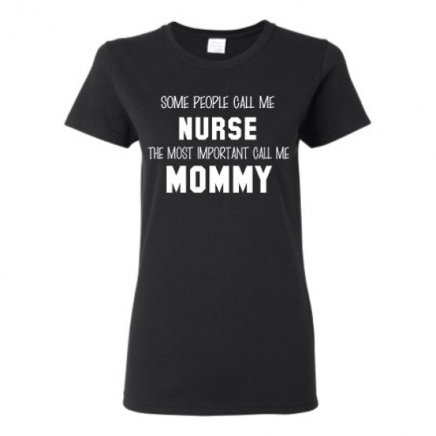 Some people call me NURSE, the most important call me MOMMY