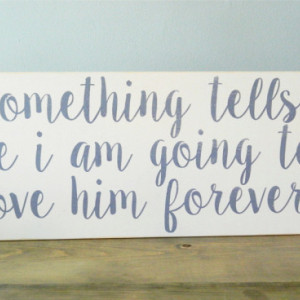Something tells me I am going to love him forever - Wood Sign - Nursery Decor - Baby Shower Gift