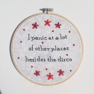 I Panic At A Lot Of Other Places Besides The Disco Hand Embroidery Hoop- Wall Art (6 inch)