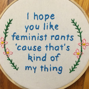 I Hope You Like Feminist Rants Cause That's Kind Of My Thing Embroidery, New Girl Embroidery, Jessica Day Quote, Feminist Art