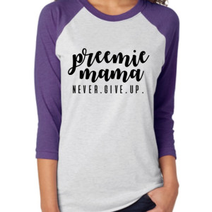 Preemie Mama. Never Give Up shirt