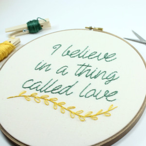 I Believe in a Thing Called Love Embroidery Hoop Art