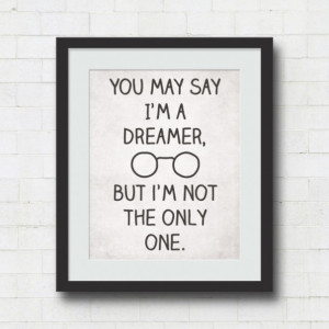 You may Say I'm A Dreamer...But I'm Not The Only One. John Lennon Imagine 8x10 Print