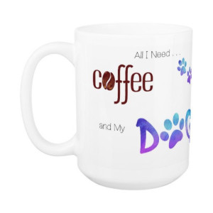 Dog Lover Mug - Dog Coffee Mug - All I Need is Coffee and My Dog 21A - Cute Coffee Mug - Dog Mom Gift - Dog Lover Gift - Unique Coffee Mug