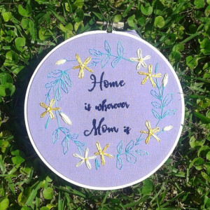 Home Is Wherever Mom Is Hand Embroidery in a Hand Painted Hoop- Wall Art (6 inch)