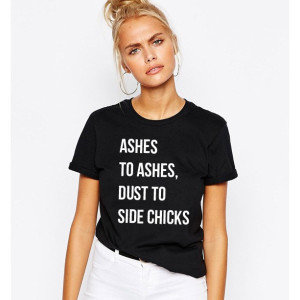 Ashes to ashes, dust to side chicks Unisex T shirt