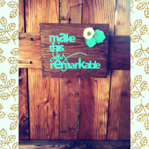 Make this Day Remarkable wood sign, Home Decor