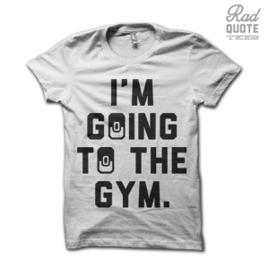 I'm Going to the Gym Tee Shirt