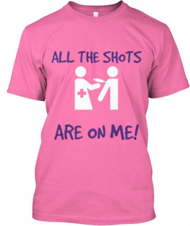 All the shots are on me tees