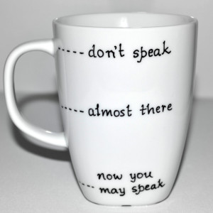 Funny Coffee Mug Don't Speak - Almost There - Now You May Speak 10 oz