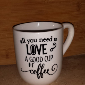 Coffee Cup - All You Need is Love and a Good Cup of Coffee - Gift - Coffee Lover - Personalized coffee cup - Mug - Custom Coffee mug