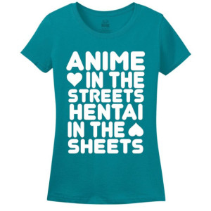 Anime in the Streets, Hentai in the Sheets Ladies T-Shirt - Funny - Anime